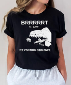 Brrrrrt Hi-caff We Control Violence T-Shirt2