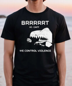 Brrrrrt Hi-caff We Control Violence T-Shirt3