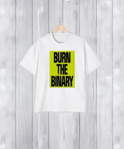 Burn The Binary T-Shirt2