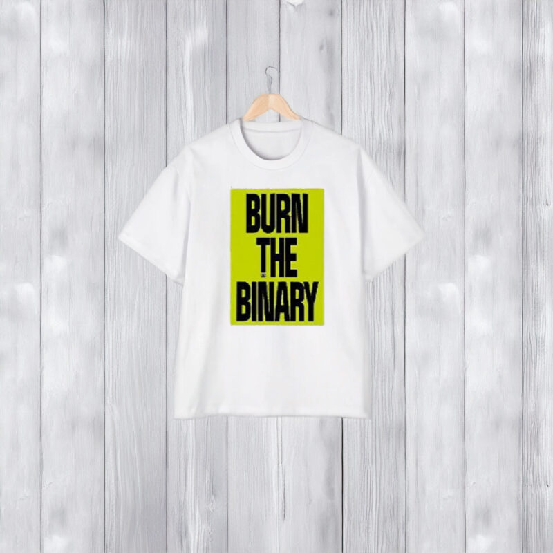 Burn The Binary T-Shirt2