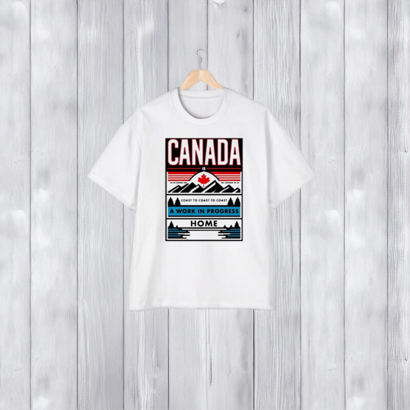 Canada A Work In Progress Home T-Shirt2