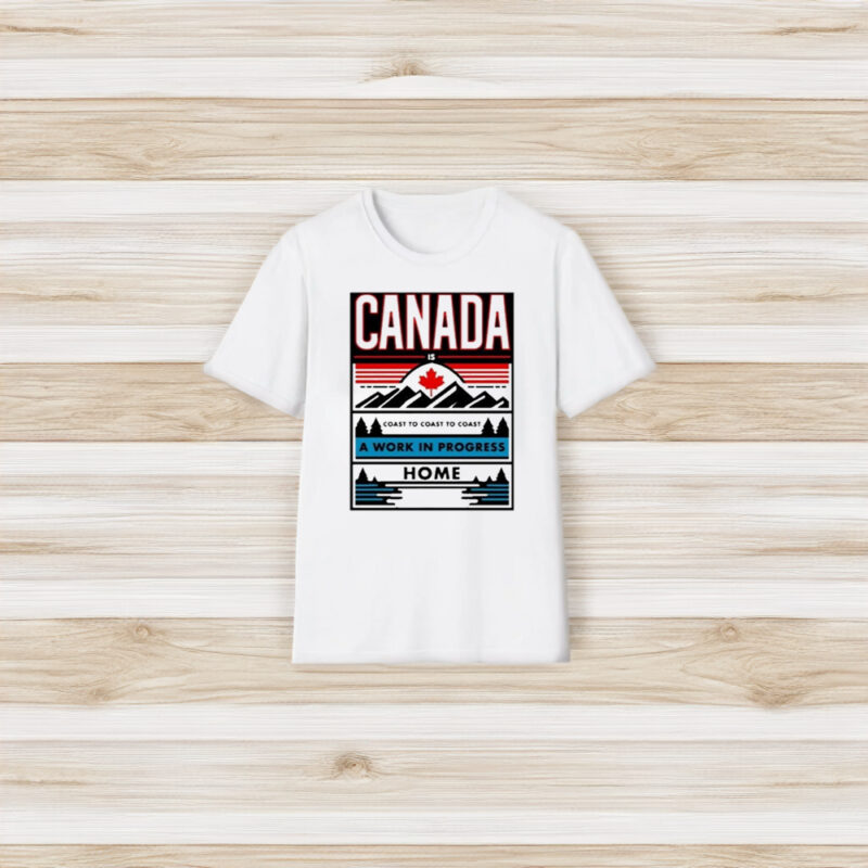 Canada A Work In Progress Home T-Shirt3