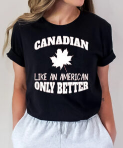 Canadian Like An American Only Better 2024 T-Shirt2