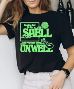 Coming Out Of My Shell And I’ve Been Doing Unwell T-Shirt2