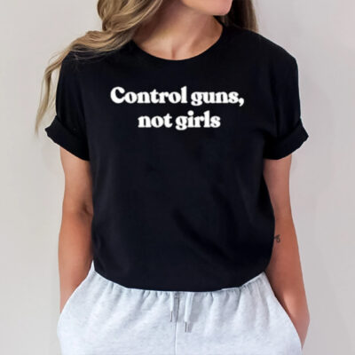 Control Guns Not Girls T-Shirt2