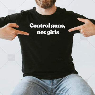 Control Guns Not Girls T-Shirt3