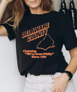 Delaware County Claiming We’re From Philly Since 1789 T-Shirt2