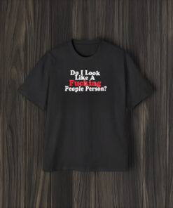 Do I Look Like A F People Person T-Shirt1