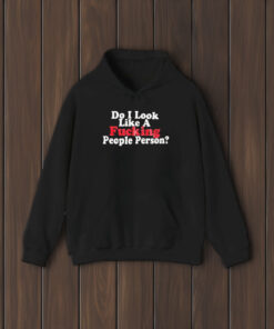 Do I Look Like A F People Person T-Shirt2