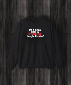 Do I Look Like A F People Person T-Shirt3