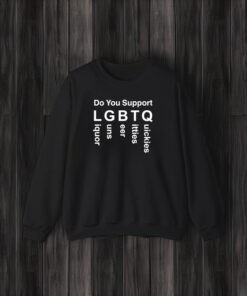 Do You Support LGBTQ Liquor Guns Beer Ttties Quickies 2024 T-Shirt3