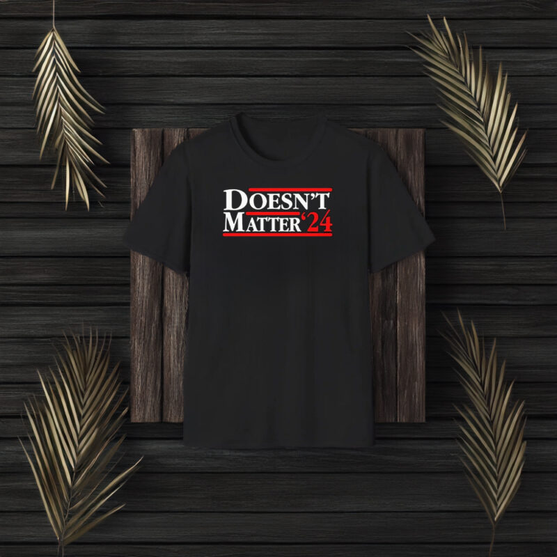 Doesn’t Matter ’24 T-Shirt