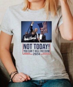 Donal Trump Not Today You Can’t Kill Freedom 2024 Signature T-Shirt2