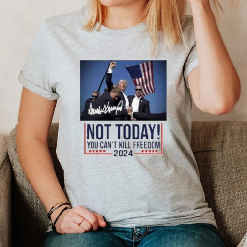 Donal Trump Not Today You Can’t Kill Freedom 2024 Signature T-Shirt2