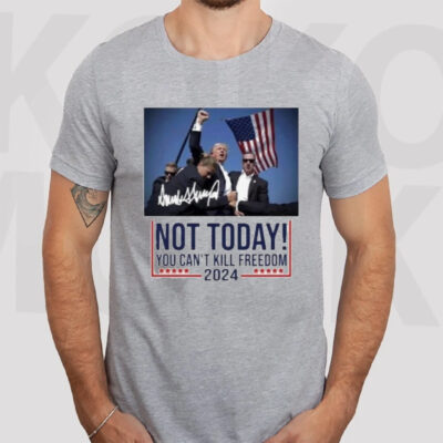 Donal Trump Not Today You Can’t Kill Freedom 2024 Signature T-Shirt3