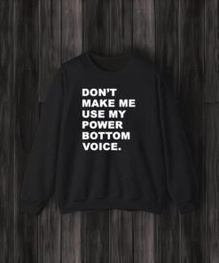 Don’t Make Me Use My Power Bottom Voice T-Shirt