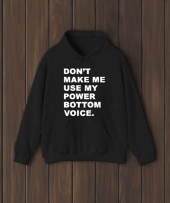 Don’t Make Me Use My Power Bottom Voice T-Shirt1