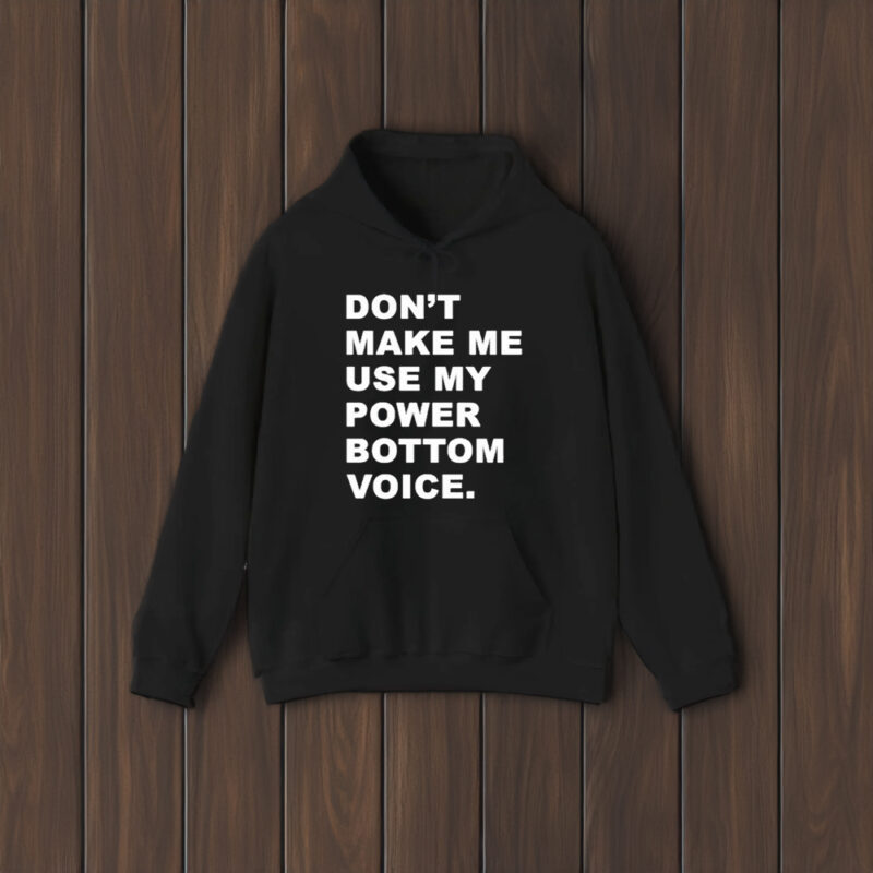 Don’t Make Me Use My Power Bottom Voice T-Shirt1