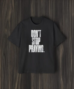 Don’t Stop Praying Matthew West T-Shirt2