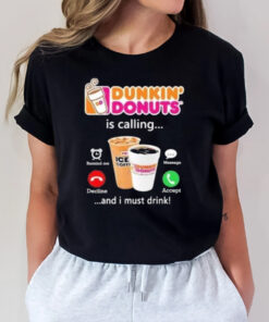 Dunkin Donuts Is Calling And I Must Drink T-Shirt2