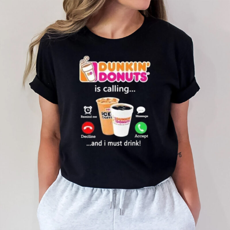 Dunkin Donuts Is Calling And I Must Drink T-Shirt2