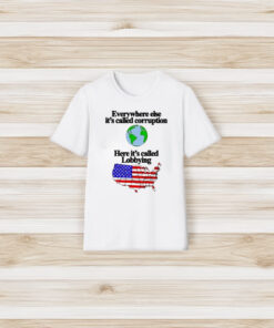 Everywhere Else It’s Called Corruption Here Its Called Lobbying T-Shirt3