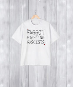 Faggot Fighting Fascists T-Shirt2