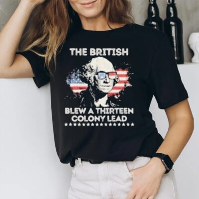 George Washington The British Blew A Thirn Colony Lead 4th Of July Vintage T-Shirt2