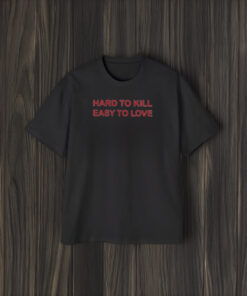 Hard To Kill Easy To Love T-Shirt1