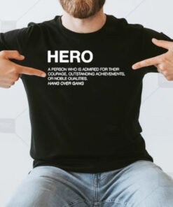 Hero Definition A Person Who Is Admired For Their Courage Outstanding Achievements Or Noble Qualities T-Shirt3