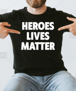 Heroes Lives Matter T-Shirt3