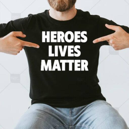 Heroes Lives Matter T-Shirt3