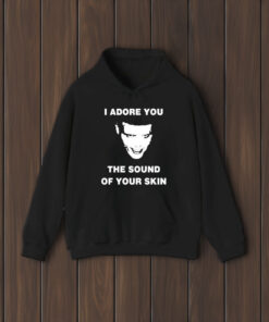 I Adore You The Sound Of Your Skin T-Shirt2