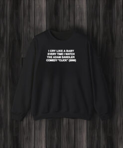 I Cry Like A Baby Every Time I Watch The Adam Sandler Comedy Click 2006 T-Shirt