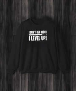 I Don’t Get Older I Level Up T-Shirt