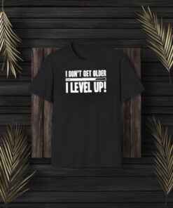 I Don’t Get Older I Level Up T-Shirt3