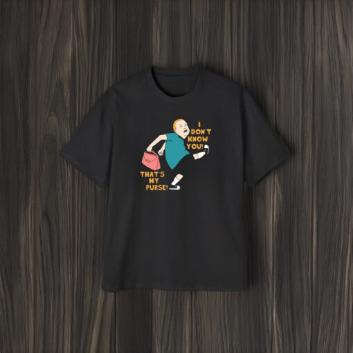 I Don’t Know You That’s My Purse King Of The Hill T-Shirt1