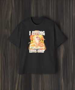 I Effing Love Soup T-Shirt1