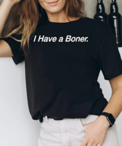 I Have A Boner T-Shirt2