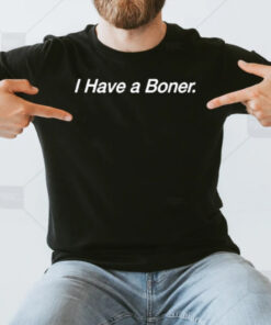 I Have A Boner T-Shirt3