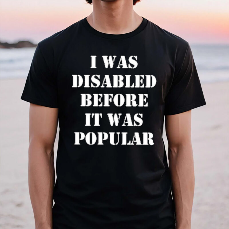 I Was Disabled Before It Was Popular T-Shirt3