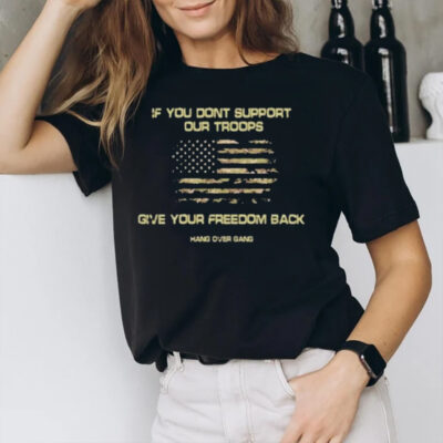 If You Dont Support Our Troops Give Your Freedom Back T-Shirt3