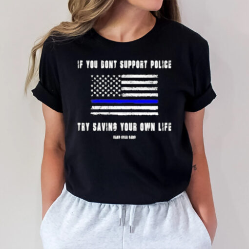 If You Dont Support Police Try Saving Your Own Life T-Shirt2