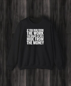 If You From The Work You Might As Well Hide From The Money T-Shirt