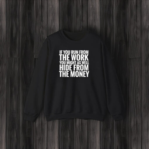 If You From The Work You Might As Well Hide From The Money T-Shirt