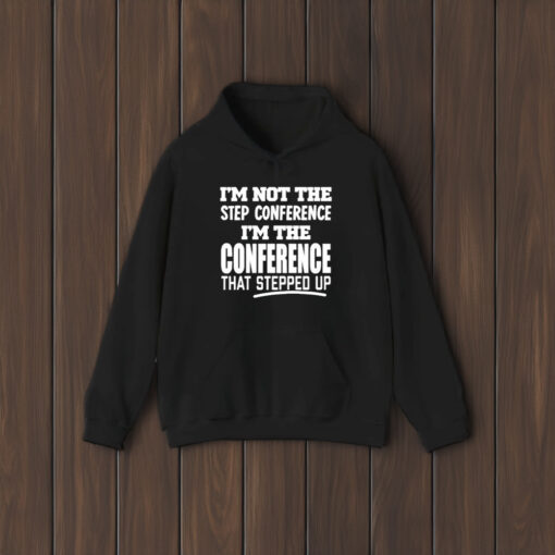 Im Not The Step Conference Im The Conference That Stepped Up T-Shirt1