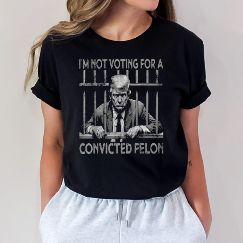 I’m Not Voting For A Trump Convicted Felon T-Shirt2