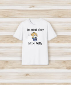 I’m Proud Of You Little Willy T-Shirt