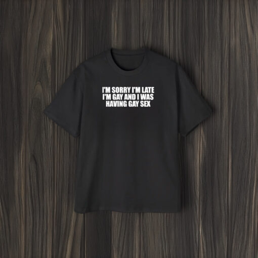 I’m Sorry I’m Late I’m And I Was Having T-Shirt1