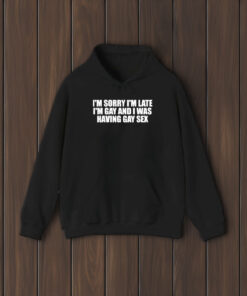 I’m Sorry I’m Late I’m And I Was Having T-Shirt2